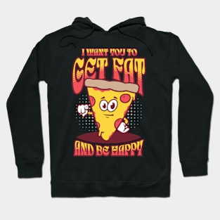 I Want You To Get Fat And Be Happy Hoodie